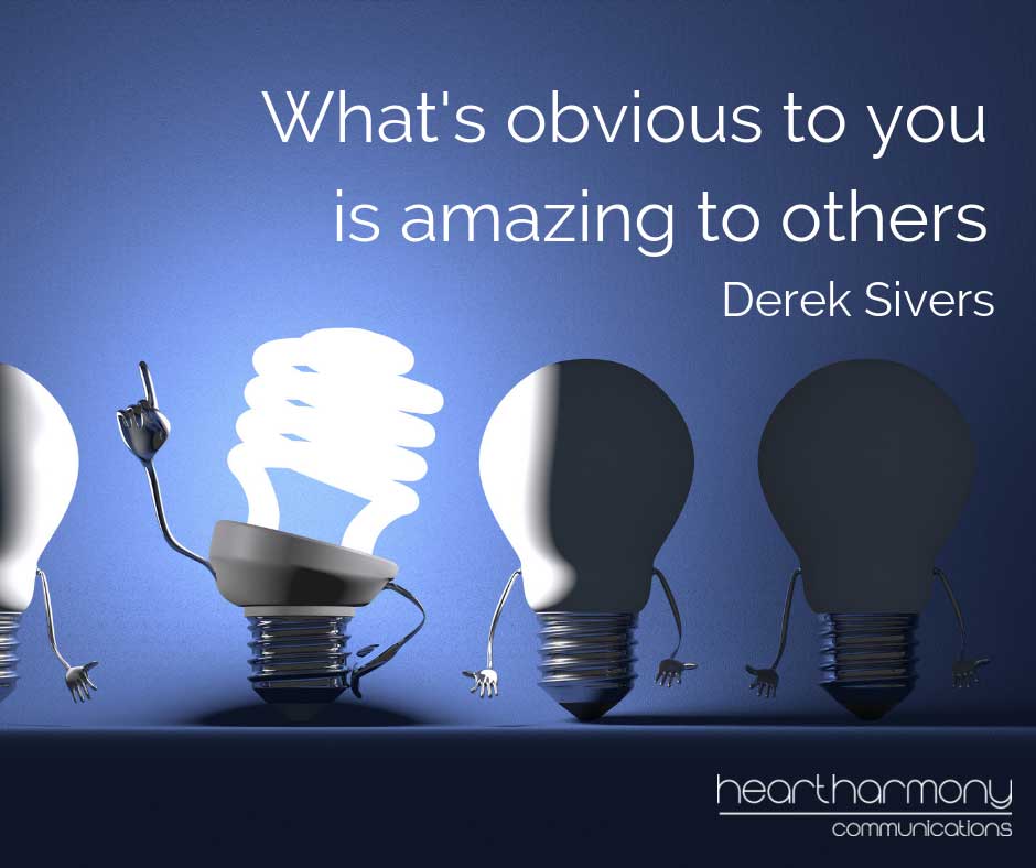 Whats obvious to you is amazing to others - Derek Sivers
